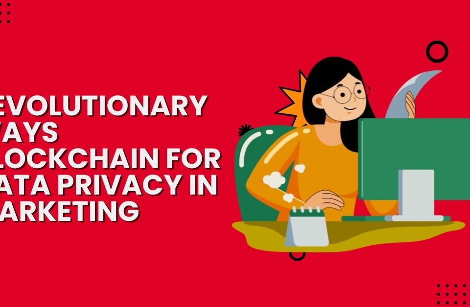 Blockchain for Data Privacy in Marketing