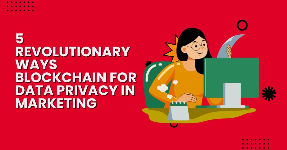 Blockchain for Data Privacy in Marketing