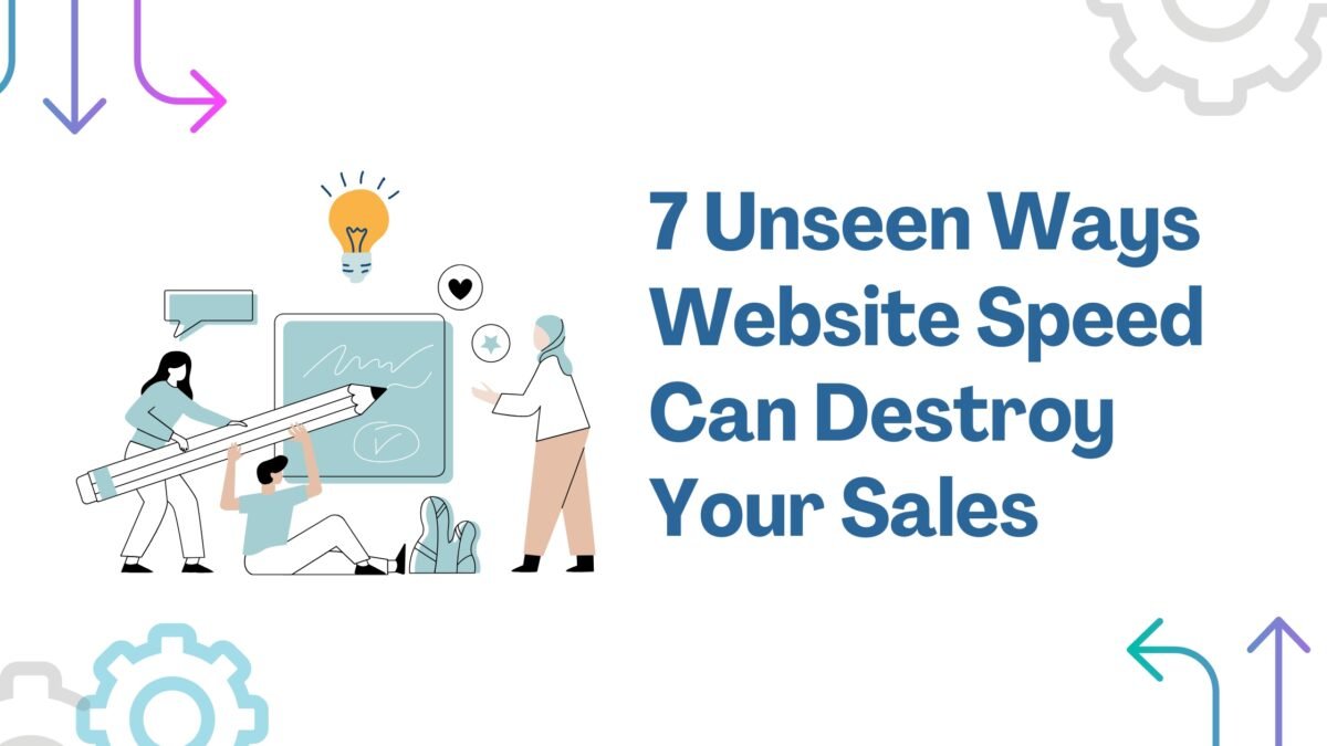 7 Unseen Ways Website Speed Can Destroy Your Sales